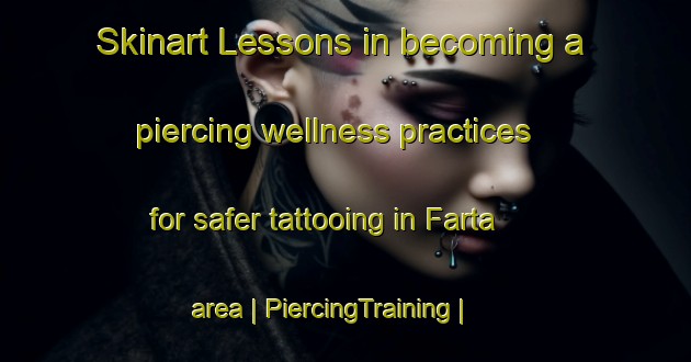 Skinart Lessons in becoming a piercing wellness practices for safer tattooing in Farta area | PiercingTraining | PiercingClasses | SkinartTraining-Nigeria